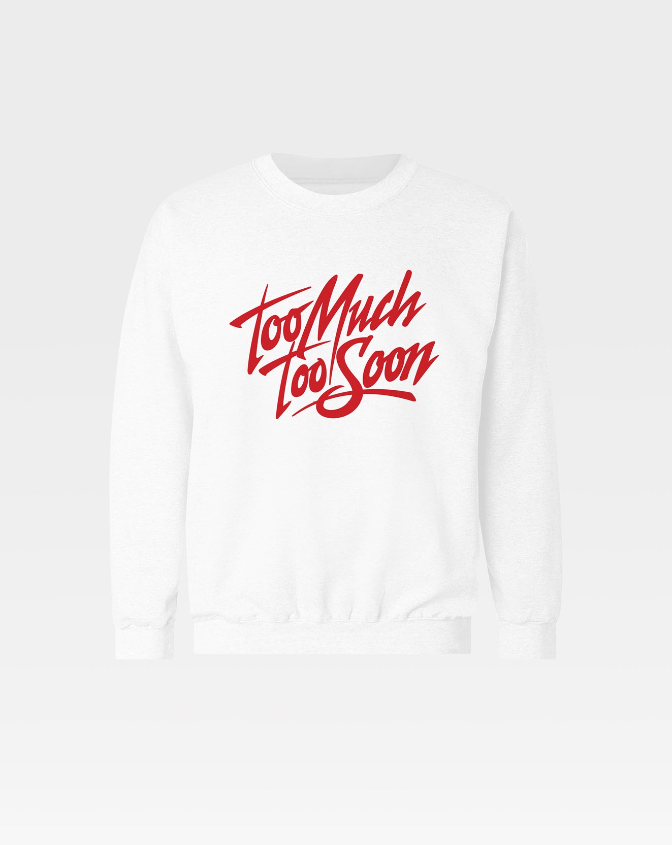 Too Much Too Soon Unisex Sweatshirt