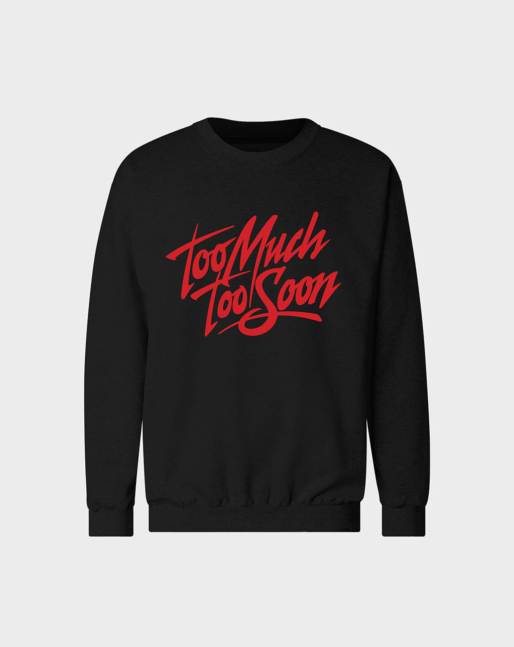 Too Much Too Soon Unisex Sweatshirt