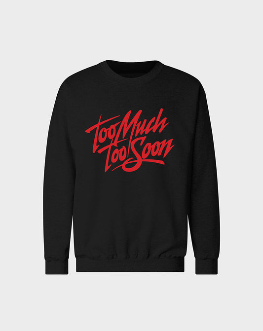 Too Much Too Soon Unisex Sweatshirt